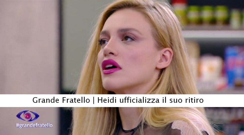 Grande Fratell. Heidi ufficializza il suo ritiro