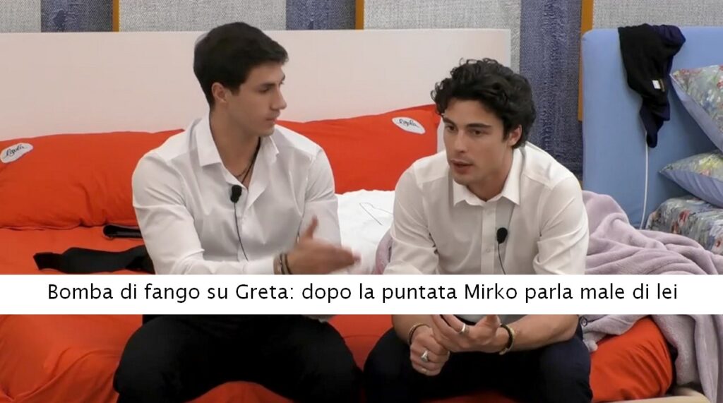 Grande Fratello | Bomba di fango su Greta: dopo la puntata Mirko parla male di lei