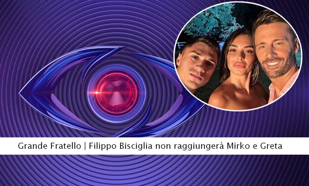 Grande Fratello Filippo Bisciglia non raggiungerà Mirko e Greta