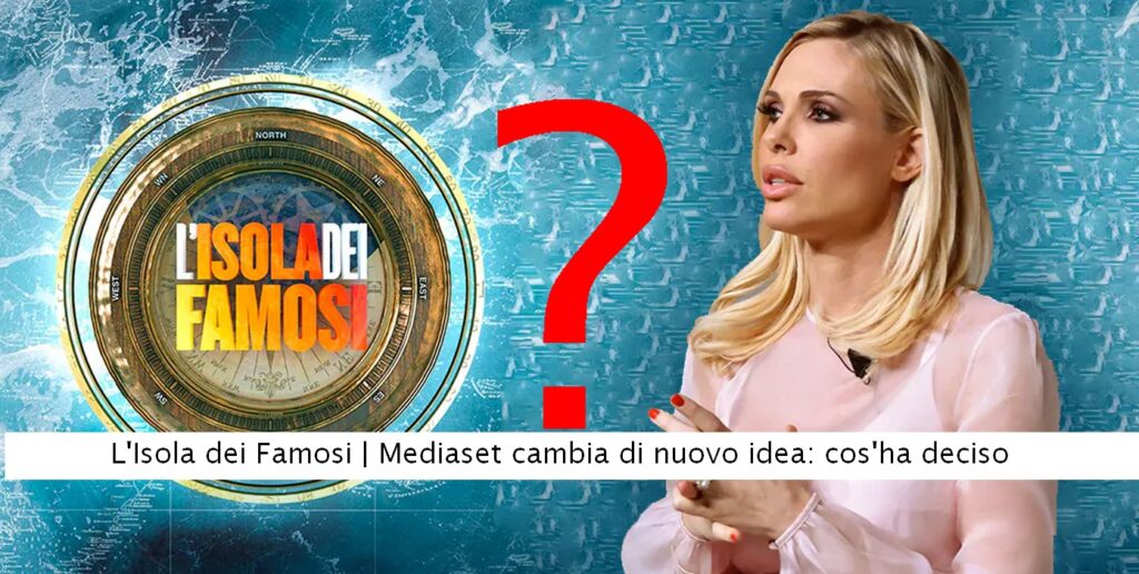 L'Isola dei Famosi, Mediaset cambia di nuovo idea