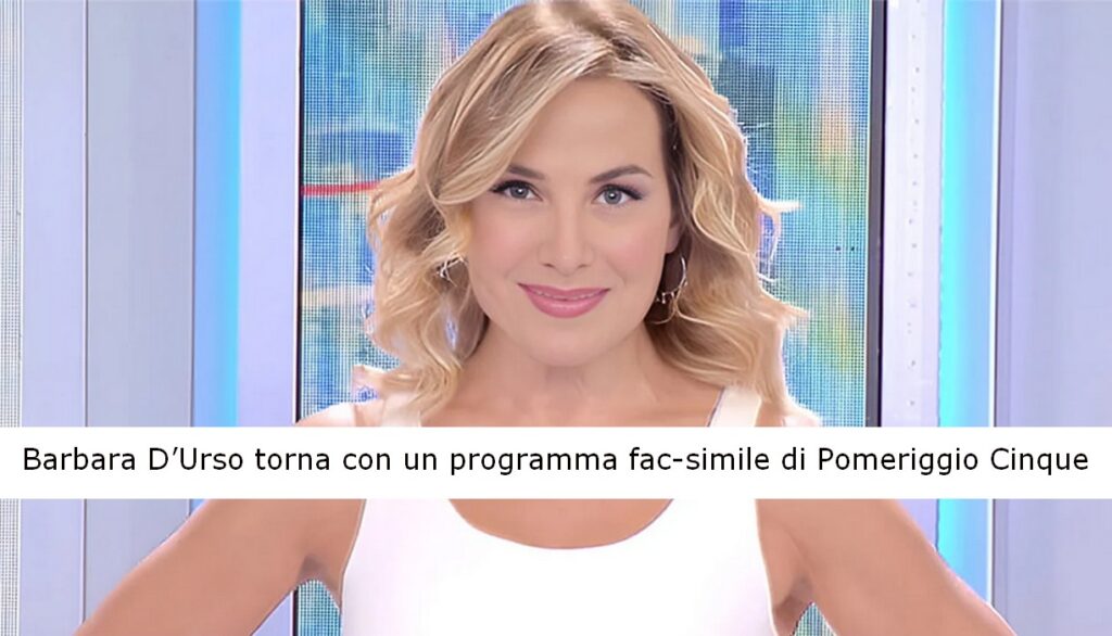 Barbara D’Urso torna in tv con un programma fac-simile di Pomeriggio Cinque